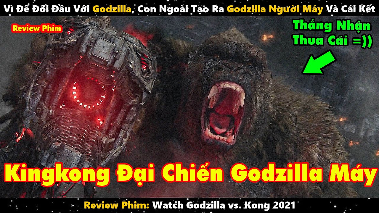 Review Phim Godzilla Đại Chiến Kong Vì Để Đối Đầu Với Godzilla Con Người Tạo Ra Godzilla Máy